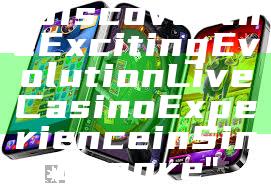 "Discover the Exciting Evolution Live Casino Experience in Singapore"
