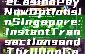 "Explore Live Casino PayNow Options in Singapore: Instant Transactions and Thrilling Gameplay"