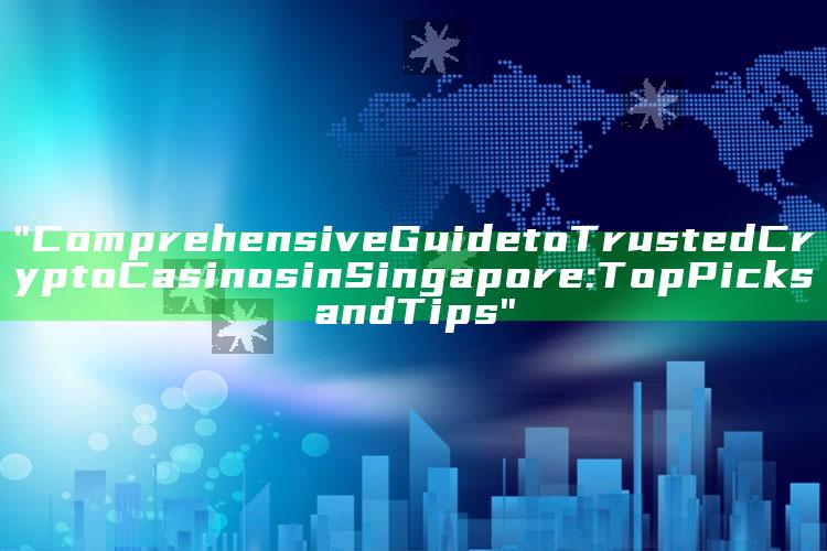 "Comprehensive Guide to Trusted Crypto Casinos in Singapore: Top Picks and Tips"