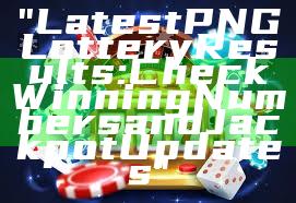 "Latest PNG Lottery Results: Check Winning Numbers and Jackpot Updates"