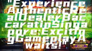 "Experience Authentic Real Dealer Baccarat in Singapore: Exciting Gameplay Awaits!"