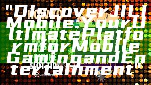 "Discover JILI Mobile: Your Ultimate Platform for Mobile Gaming and Entertainment"