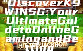 "Discover K9WIN SG: Your Ultimate Guide to Online Gaming and Betting"