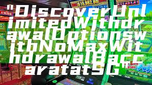 "Discover Unlimited Withdrawal Options with No Max Withdrawal Baccarat at SG"