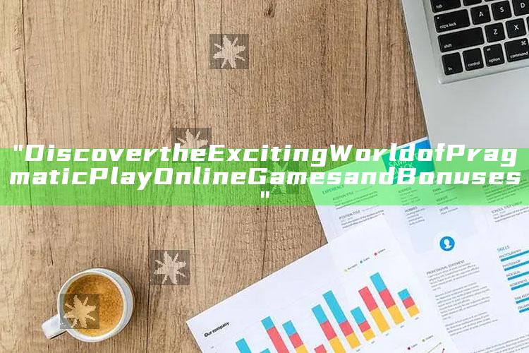 "Discover the Exciting World of Pragmatic Play Online Games and Bonuses"