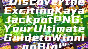 "Discover the Exciting Kaya Jackpot PNG: Your Ultimate Guide to Winning Big!"