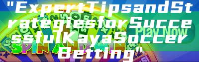 "Expert Tips and Strategies for Successful Kaya Soccer Betting"