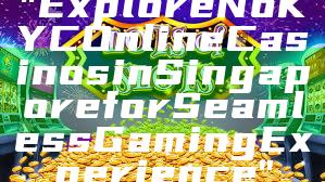 "Explore No KYC Online Casinos in Singapore for Seamless Gaming Experience"