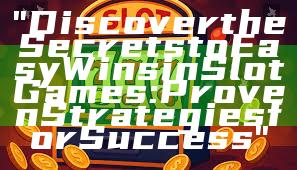 "Discover the Secrets to Easy Wins in Slot Games: Proven Strategies for Success"